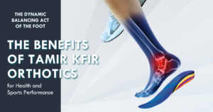The Benefits of Tamir Kfir Orthotics | James Fowler Physical Therapy in Union Square, NYC